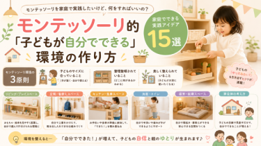 モンテッソーリ的「子どもが自分でできる」環境の作り方｜家庭でできる実践アイデア15選